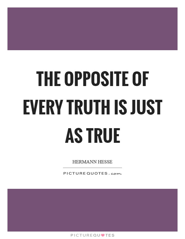 The opposite of every truth is just as true Picture Quote #1