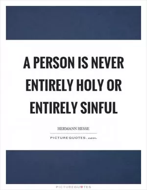 A person is never entirely holy or entirely sinful Picture Quote #1