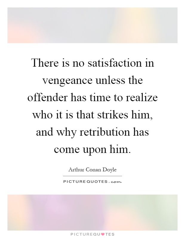 There is no satisfaction in vengeance unless the offender has time to realize who it is that strikes him, and why retribution has come upon him Picture Quote #1