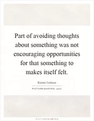 Part of avoiding thoughts about something was not encouraging opportunities for that something to makes itself felt Picture Quote #1