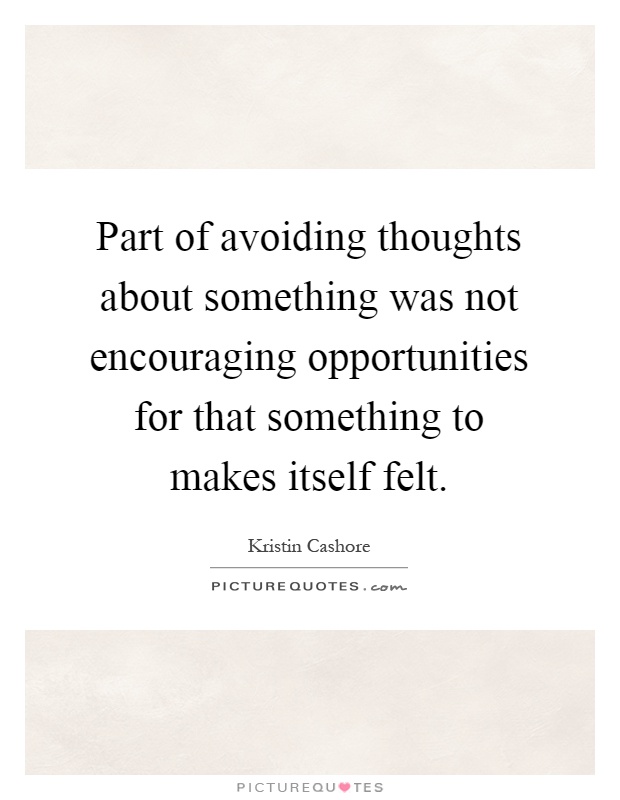 Part of avoiding thoughts about something was not encouraging opportunities for that something to makes itself felt Picture Quote #1