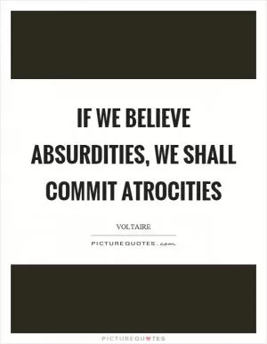 If we believe absurdities, we shall commit atrocities Picture Quote #1