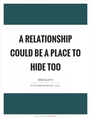 A relationship could be a place to hide too Picture Quote #1