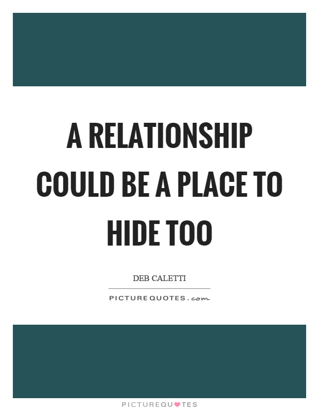 A relationship could be a place to hide too Picture Quote #1