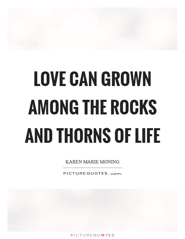 Love can grown among the rocks and thorns of life Picture Quote #1