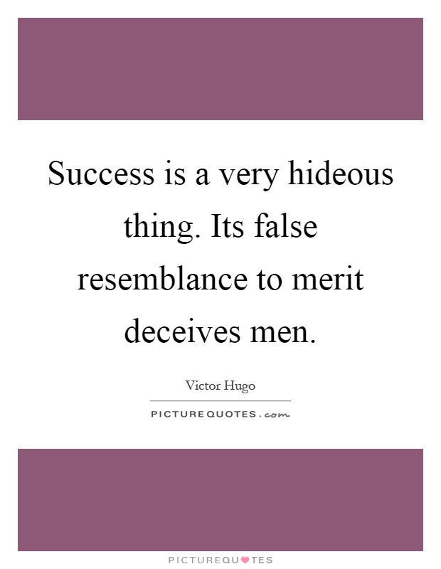 Success is a very hideous thing. Its false resemblance to merit deceives men Picture Quote #1