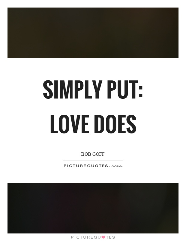 Simply put: love does Picture Quote #1
