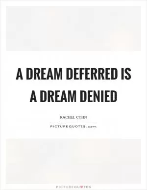 A dream deferred is a dream denied Picture Quote #1