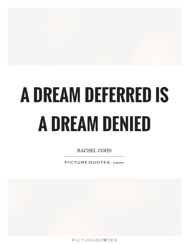 A dream deferred is a dream denied Picture Quote #1