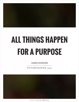 All things happen for a purpose Picture Quote #1