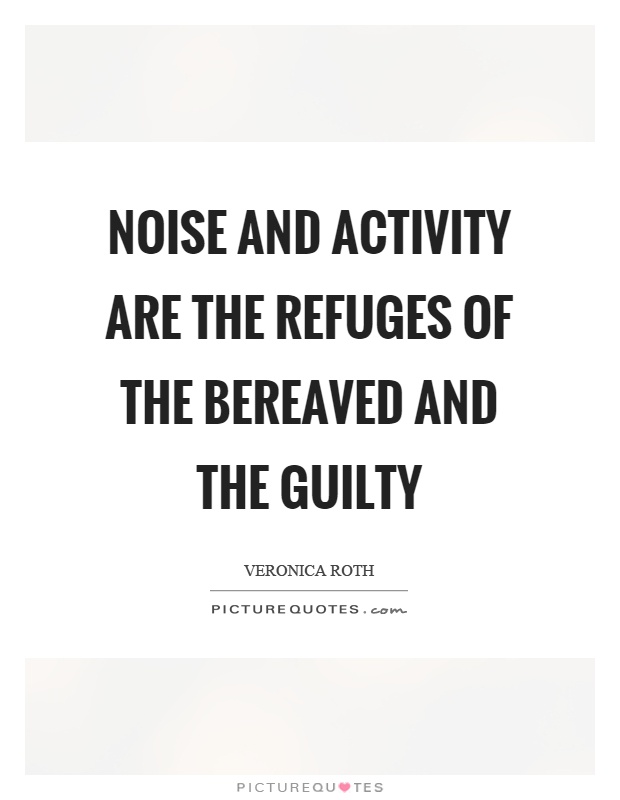 Noise and activity are the refuges of the bereaved and the guilty Picture Quote #1