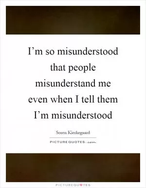 I’m so misunderstood that people misunderstand me even when I tell them I’m misunderstood Picture Quote #1