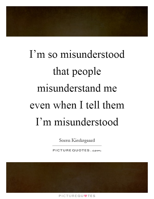 I'm so misunderstood that people misunderstand me even when I tell them I'm misunderstood Picture Quote #1