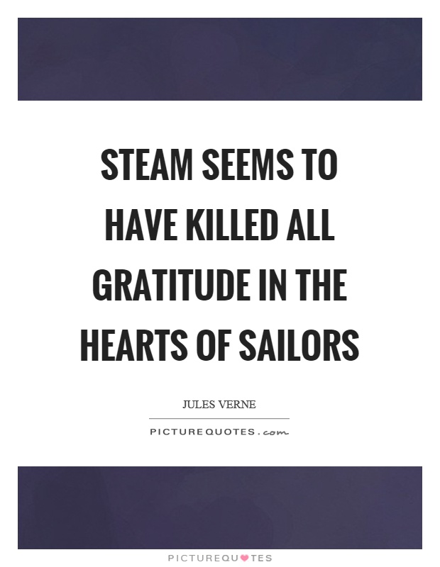 Steam seems to have killed all gratitude in the hearts of sailors Picture Quote #1