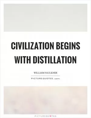 Civilization begins with distillation Picture Quote #1