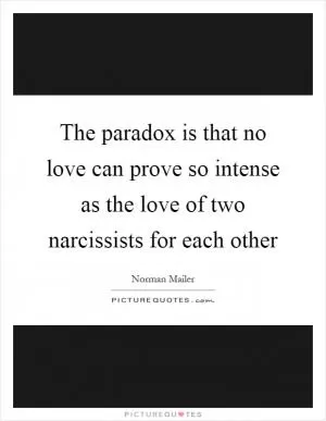 The paradox is that no love can prove so intense as the love of two narcissists for each other Picture Quote #1