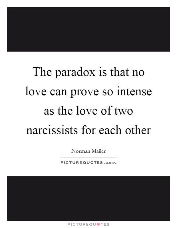 The paradox is that no love can prove so intense as the love of two narcissists for each other Picture Quote #1