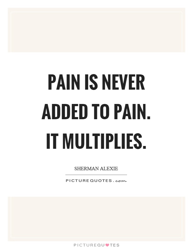 Pain is never added to pain. It multiplies Picture Quote #1