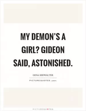 My demon’s a girl? Gideon said, astonished Picture Quote #1