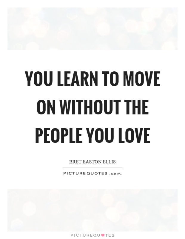You learn to move on without the people you love Picture Quote #1