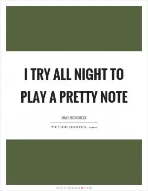 I try all night to play a pretty note Picture Quote #1