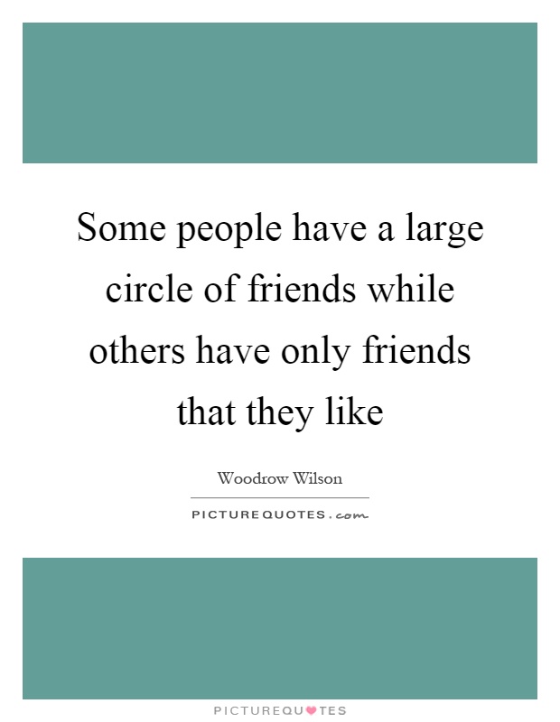 Some people have a large circle of friends while others have only friends that they like Picture Quote #1