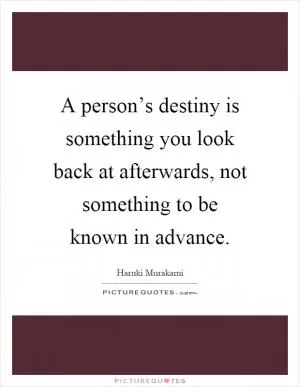A person’s destiny is something you look back at afterwards, not something to be known in advance Picture Quote #1
