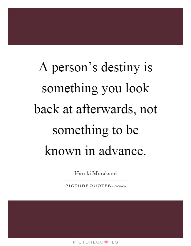 A person's destiny is something you look back at afterwards, not something to be known in advance Picture Quote #1