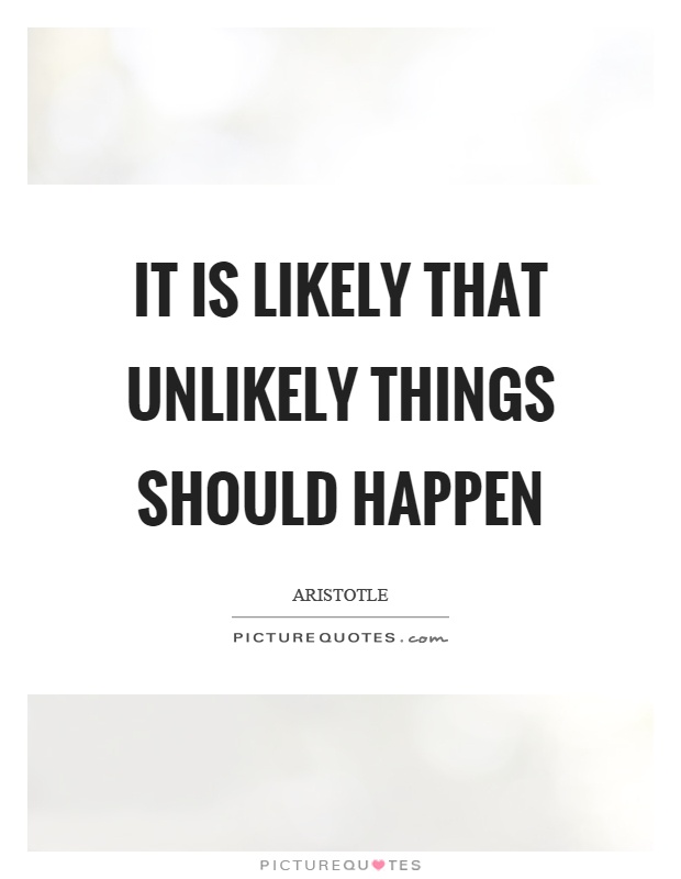 It is likely that unlikely things should happen Picture Quote #1