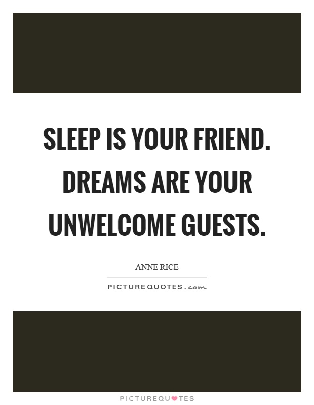 Sleep is your friend. Dreams are your unwelcome guests Picture Quote #1
