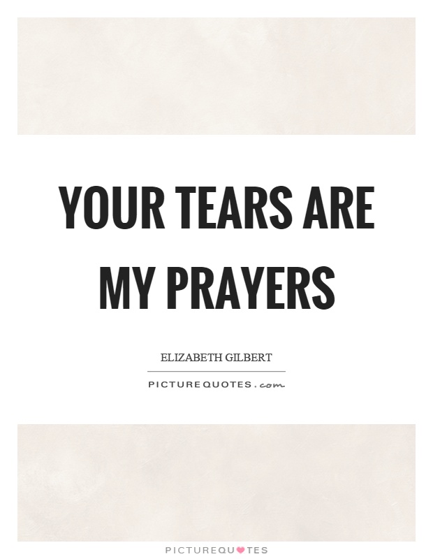 Your tears are my prayers Picture Quote #1