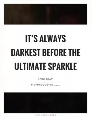 It’s always darkest before the ultimate sparkle Picture Quote #1