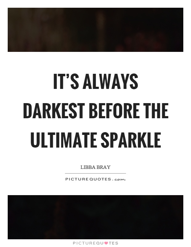 It's always darkest before the ultimate sparkle Picture Quote #1