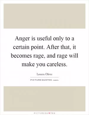 Anger is useful only to a certain point. After that, it becomes rage, and rage will make you careless Picture Quote #1