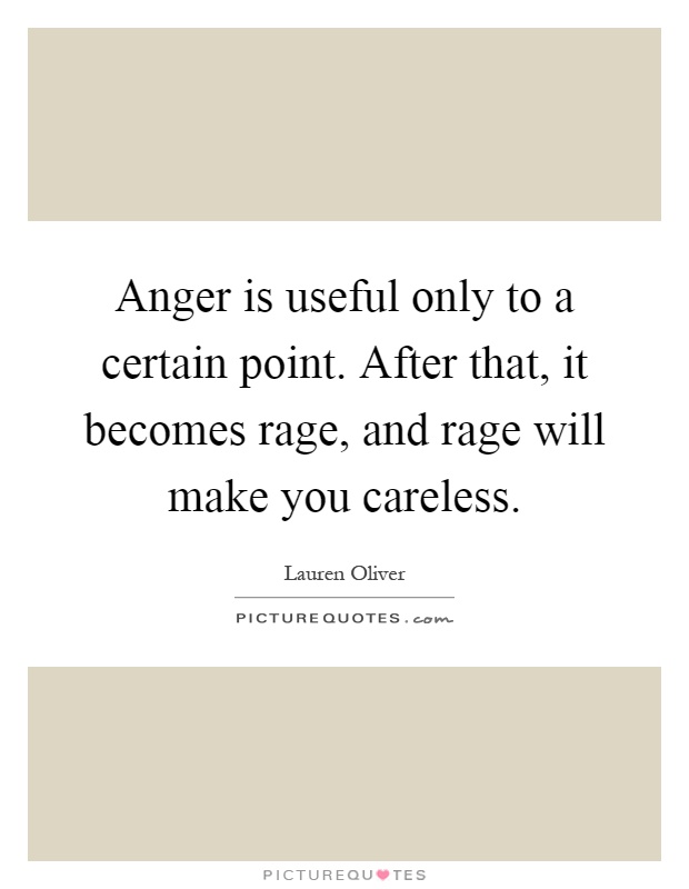 Anger is useful only to a certain point. After that, it becomes rage, and rage will make you careless Picture Quote #1
