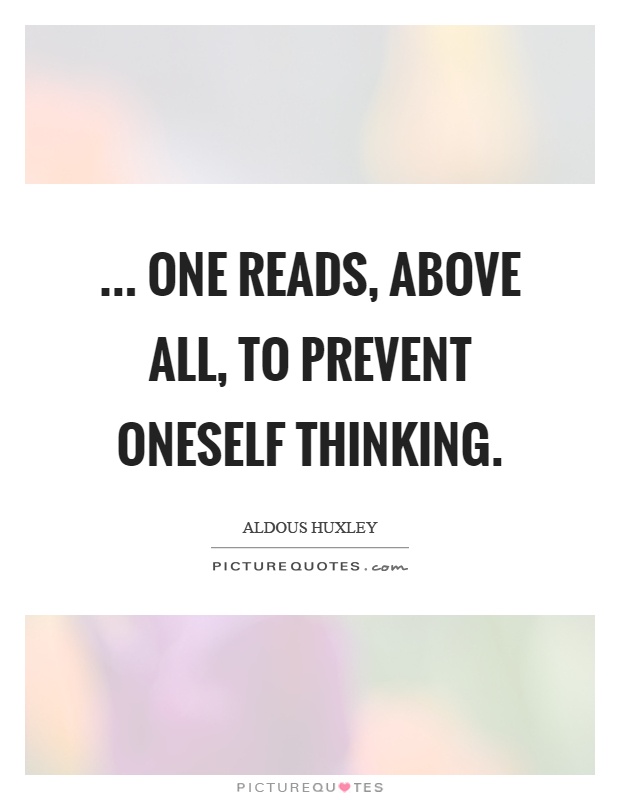 ... one reads, above all, to prevent oneself thinking Picture Quote #1