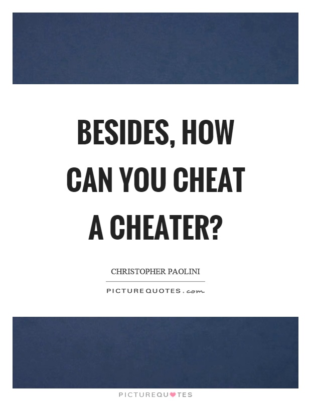 Besides, how can you cheat a cheater? Picture Quote #1
