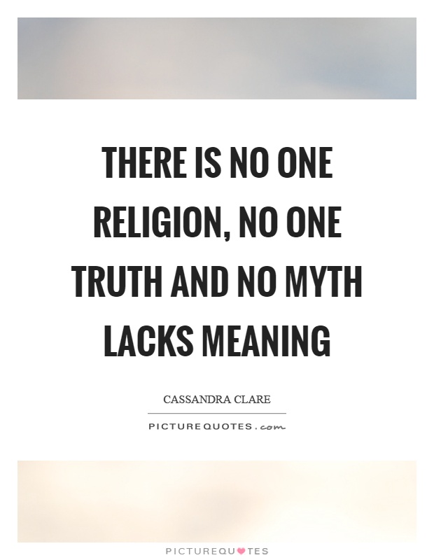 There is no one religion, no one truth and no myth lacks meaning Picture Quote #1