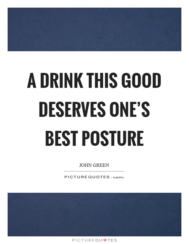 A drink this good deserves one's best posture Picture Quote #1