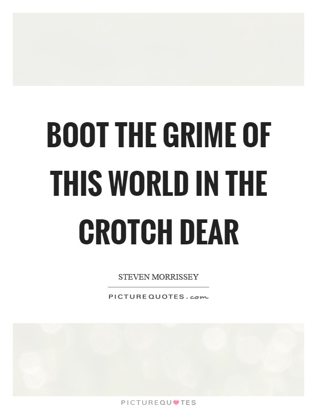 Boot the grime of this world in the crotch dear Picture Quote #1