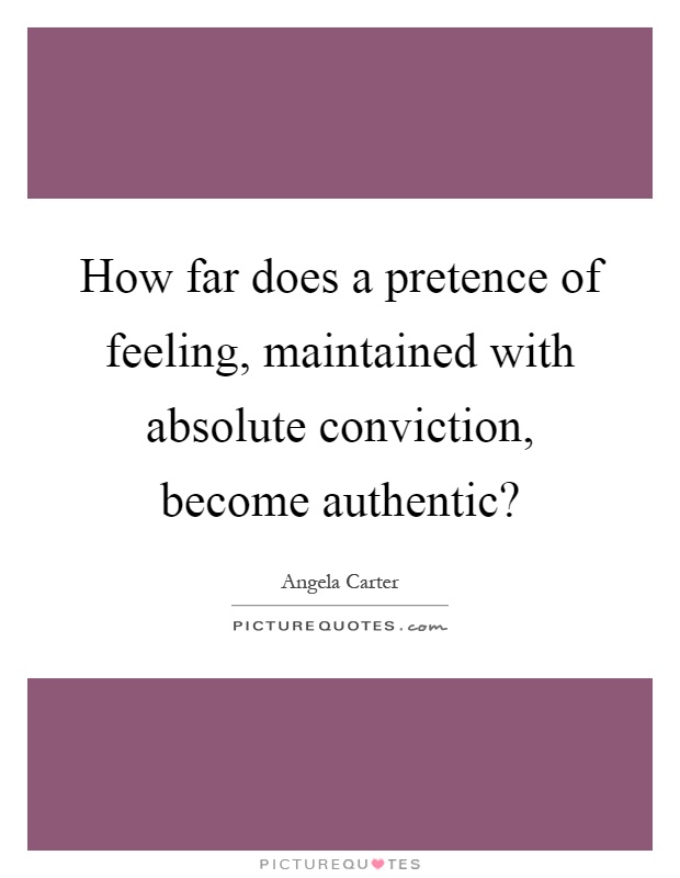 How far does a pretence of feeling, maintained with absolute conviction, become authentic? Picture Quote #1