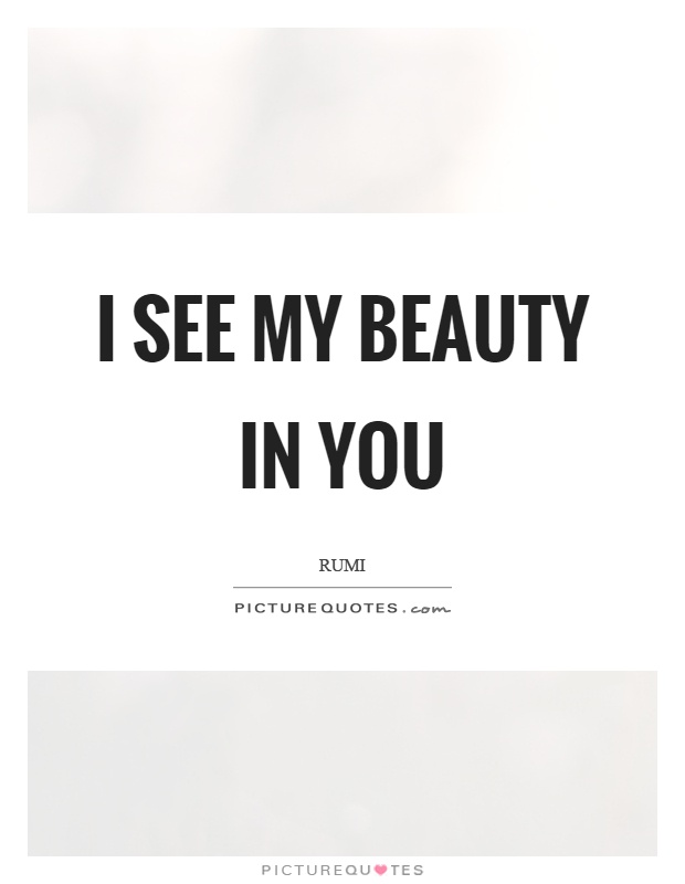 I see my beauty in you Picture Quote #1