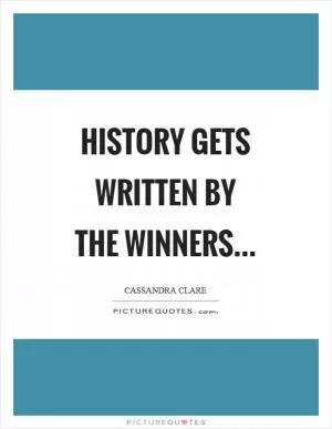 History gets written by the winners Picture Quote #1