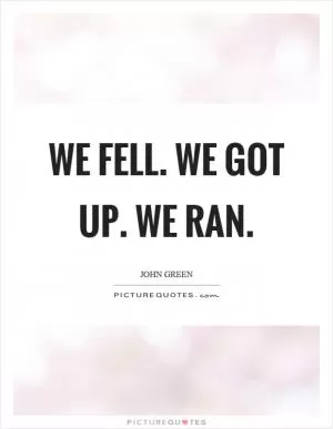 We fell. We got up. We ran Picture Quote #1