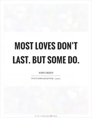 Most loves don’t last. But some do Picture Quote #1