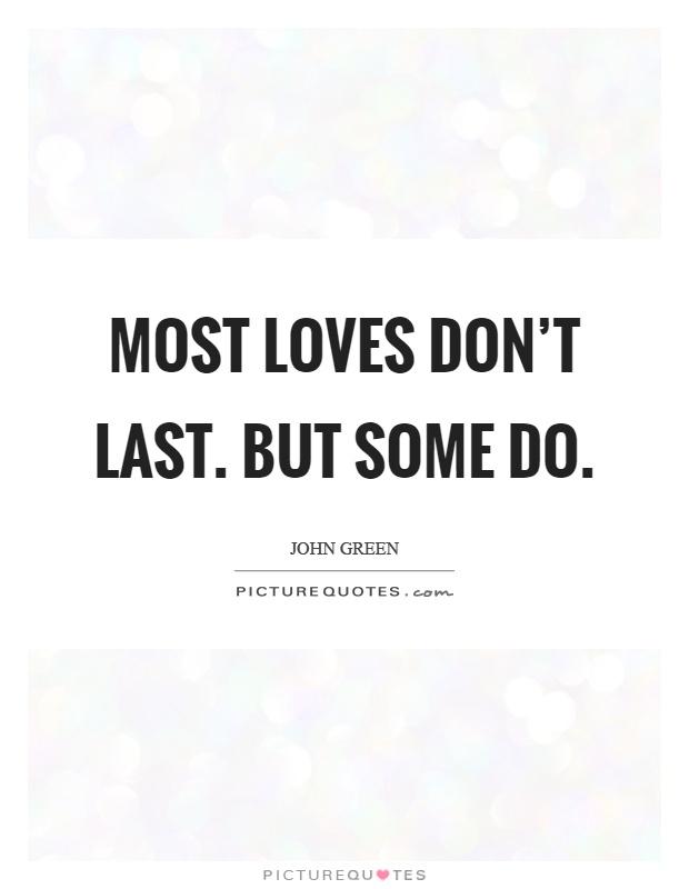 Most loves don't last. But some do Picture Quote #1