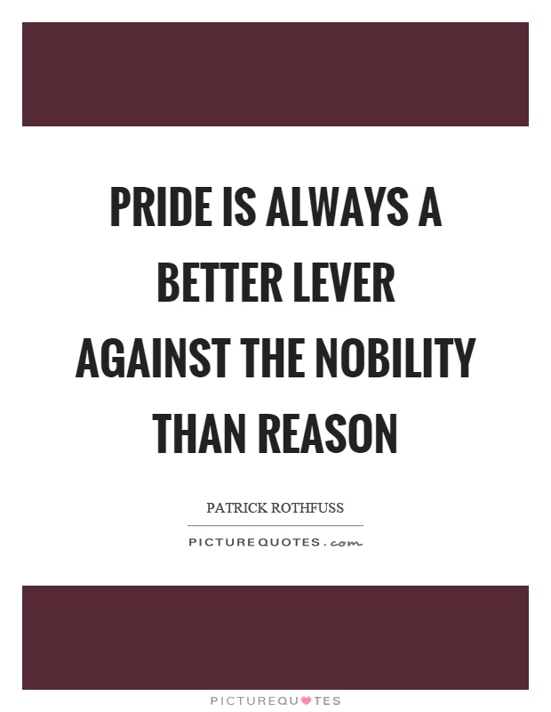 Pride is always a better lever against the nobility than reason Picture Quote #1