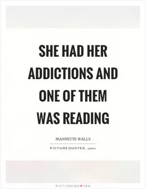 She had her addictions and one of them was reading Picture Quote #1