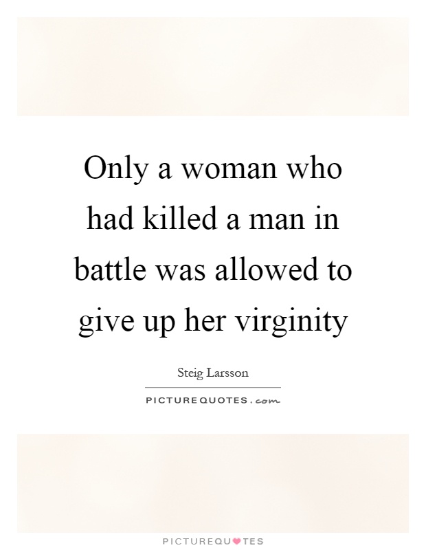 Only a woman who had killed a man in battle was allowed to give up her virginity Picture Quote #1