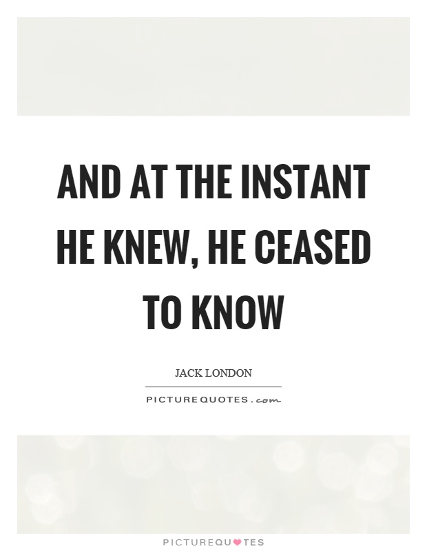 And at the instant he knew, he ceased to know Picture Quote #1